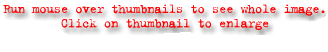 Run mouse over thumbnails to see whole image.
Click on thumbnail to enlarge